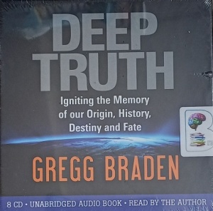 Deep Truth - Igniting the Memory of Origin, History, Destiny and Fate written by Gregg Braden performed by Gregg Braden on Audio CD (Unabridged)